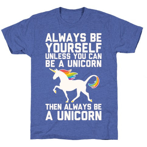 Always Be Yourself, Unless You Can Be A Unicorn Unisex Triblend Tee